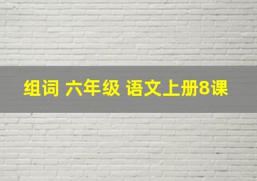 组词 六年级 语文上册8课